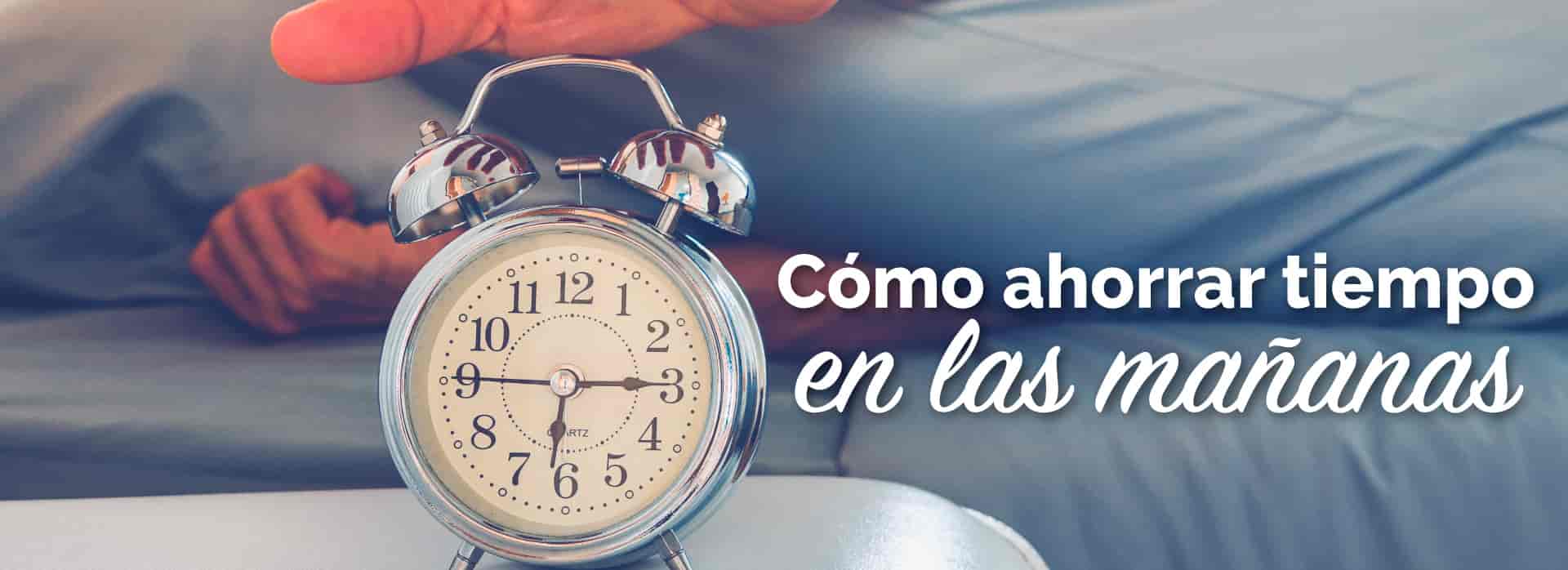 ¿Cómo ahorrar tiempo en las mañanas?